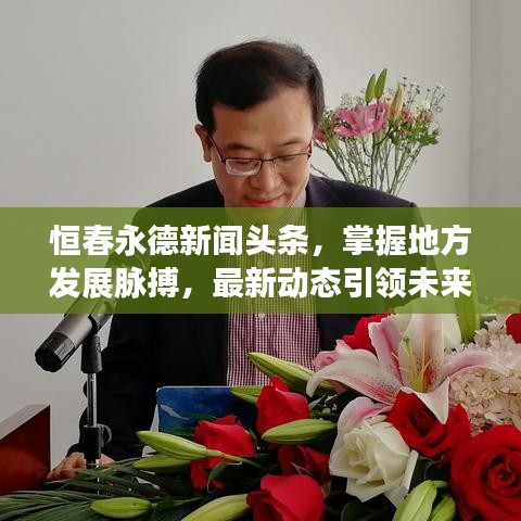 恒春永德新聞?lì)^條，掌握地方發(fā)展脈搏，最新動(dòng)態(tài)引領(lǐng)未來(lái)