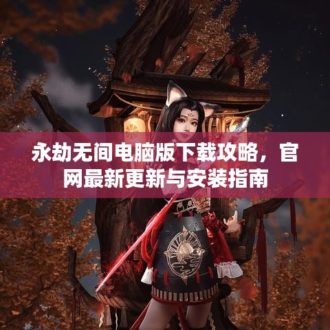 永劫無間電腦版下載攻略，官網(wǎng)最新更新與安裝指南