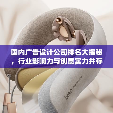 國內(nèi)廣告設(shè)計公司排名大揭秘，行業(yè)影響力與創(chuàng)意實力并存！