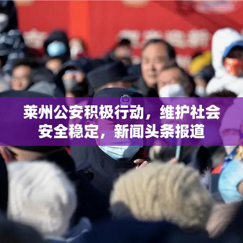 萊州公安積極行動，維護社會安全穩(wěn)定，新聞頭條報道