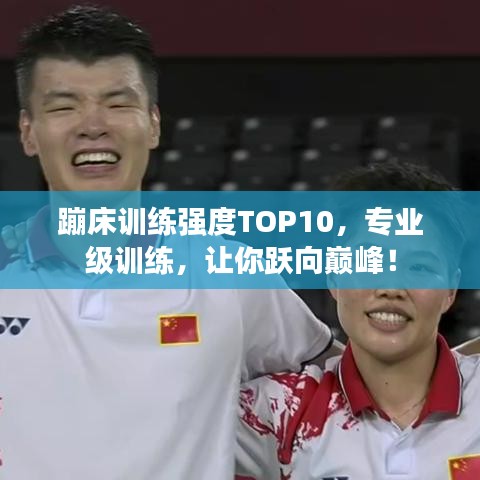 蹦床訓(xùn)練強(qiáng)度TOP10，專業(yè)級訓(xùn)練，讓你躍向巔峰！