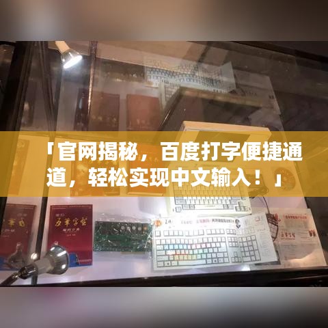 「官網(wǎng)揭秘，百度打字便捷通道，輕松實(shí)現(xiàn)中文輸入！」