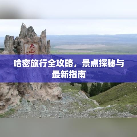哈密旅行全攻略，景點探秘與最新指南