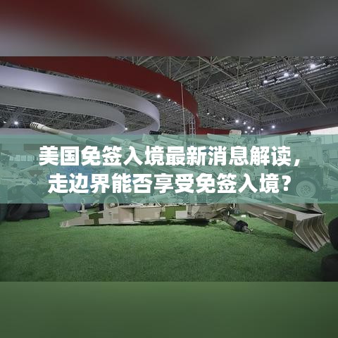 美國免簽入境最新消息解讀，走邊界能否享受免簽入境？