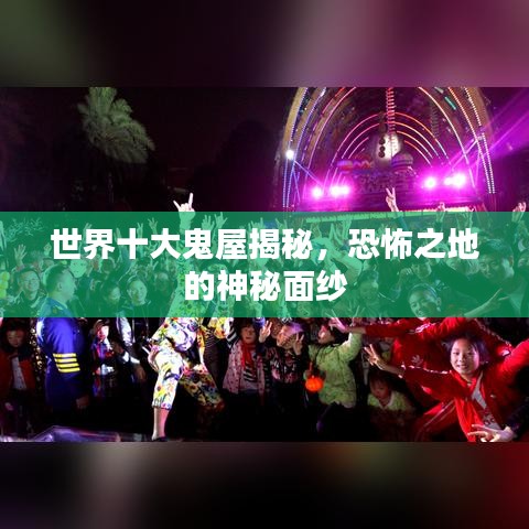 世界十大鬼屋揭秘，恐怖之地的神秘面紗