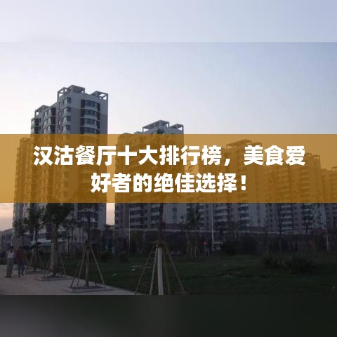 漢沽餐廳十大排行榜，美食愛(ài)好者的絕佳選擇！