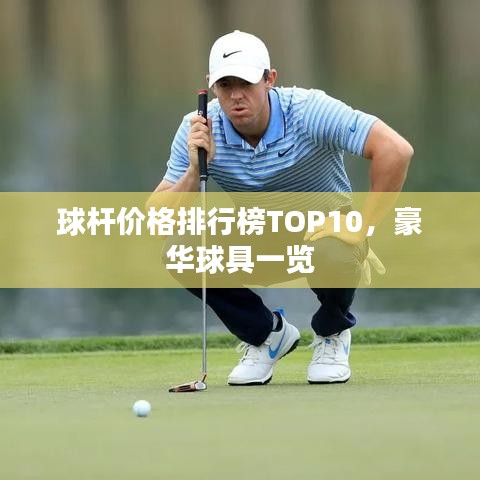 球桿價(jià)格排行榜TOP10，豪華球具一覽