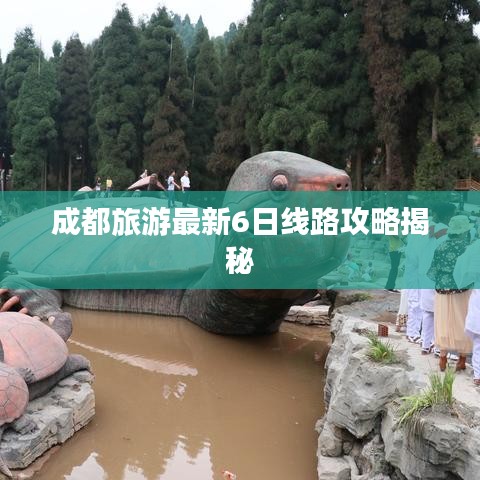 成都旅游最新6日線路攻略揭秘