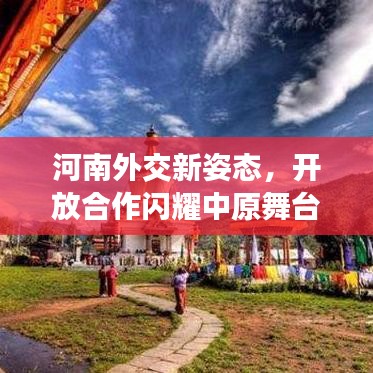 河南外交新姿態(tài)，開放合作閃耀中原舞臺