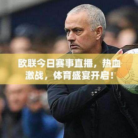 歐聯(lián)今日賽事直播，熱血激戰(zhàn)，體育盛宴開啟！