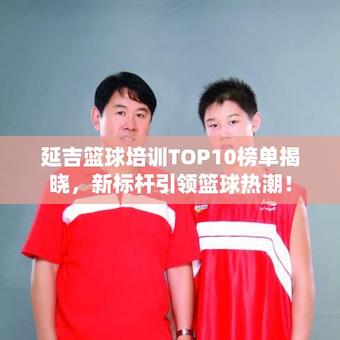 延吉籃球培訓(xùn)TOP10榜單揭曉，新標(biāo)桿引領(lǐng)籃球熱潮！