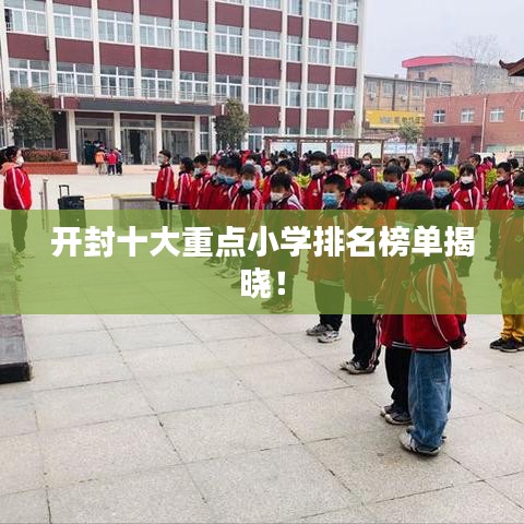 開(kāi)封十大重點(diǎn)小學(xué)排名榜單揭曉！