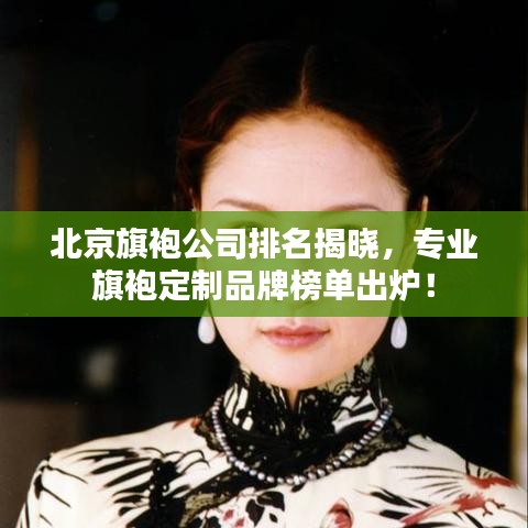 北京旗袍公司排名揭曉，專業(yè)旗袍定制品牌榜單出爐！