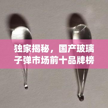 獨家揭秘，國產(chǎn)玻璃子彈市場前十品牌榜單！