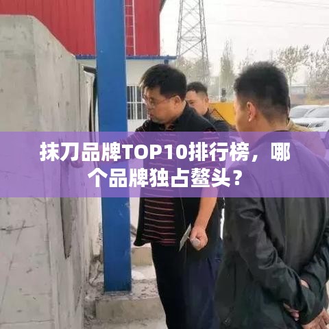抹刀品牌TOP10排行榜，哪個(gè)品牌獨(dú)占鰲頭？