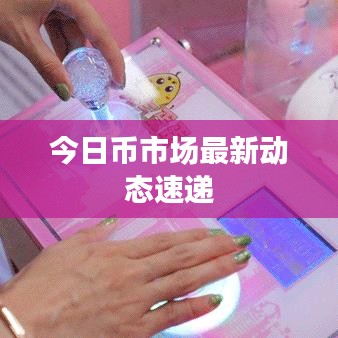 今日幣市場最新動態(tài)速遞