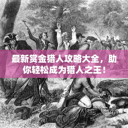 最新賞金獵人攻略大全，助你輕松成為獵人之王！