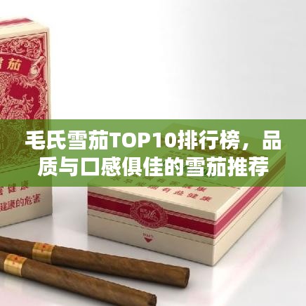 毛氏雪茄TOP10排行榜，品質(zhì)與口感俱佳的雪茄推薦