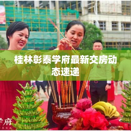 桂林彰泰學(xué)府最新交房動(dòng)態(tài)速遞