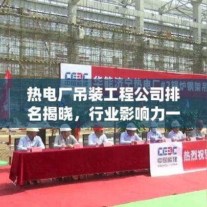 熱電廠吊裝工程公司排名揭曉，行業(yè)影響力一覽