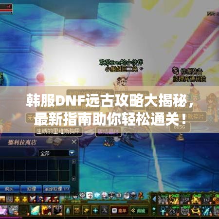 韓服DNF遠(yuǎn)古攻略大揭秘，最新指南助你輕松通關(guān)！