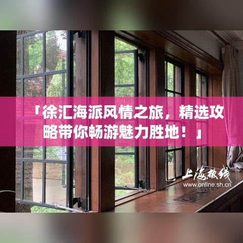 「徐匯海派風(fēng)情之旅，精選攻略帶你暢游魅力勝地！」