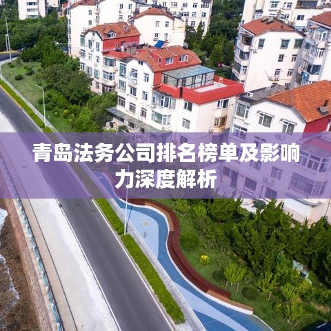 青島法務(wù)公司排名榜單及影響力深度解析