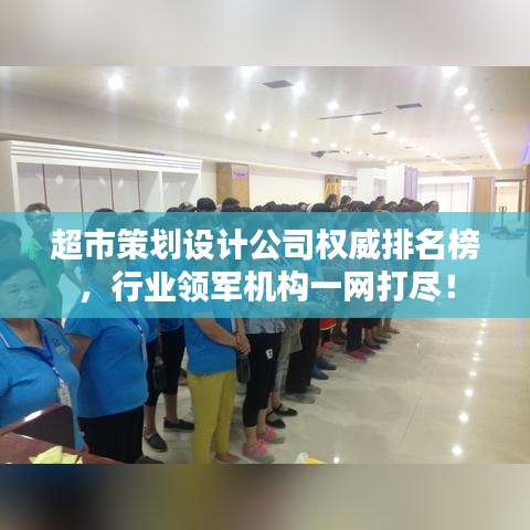 超市策劃設(shè)計(jì)公司權(quán)威排名榜，行業(yè)領(lǐng)軍機(jī)構(gòu)一網(wǎng)打盡！