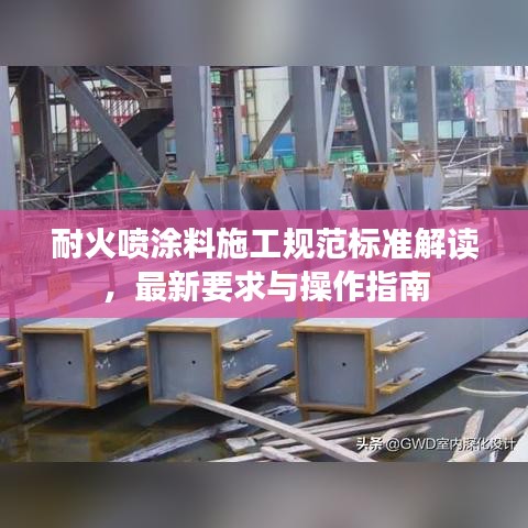 耐火噴涂料施工規(guī)范標準解讀，最新要求與操作指南