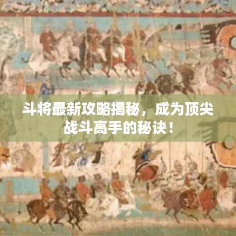 斗將最新攻略揭秘，成為頂尖戰(zhàn)斗高手的秘訣！