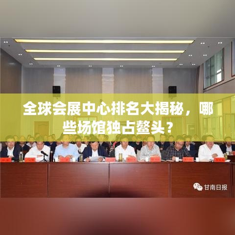 全球會展中心排名大揭秘，哪些場館獨占鰲頭？