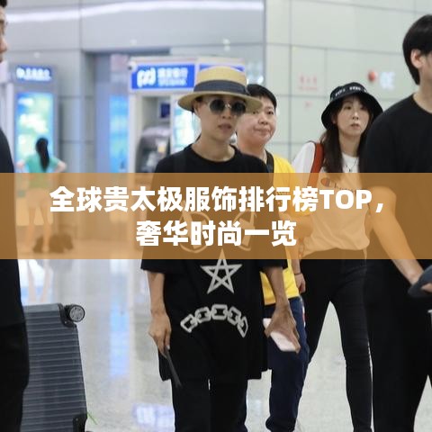 全球貴太極服飾排行榜TOP，奢華時尚一覽