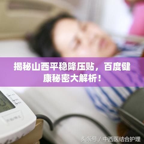 揭秘山西平穩(wěn)降壓貼，百度健康秘密大解析！