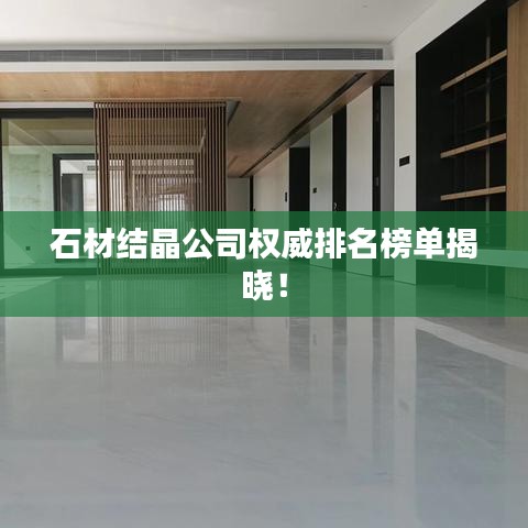 石材結(jié)晶公司權(quán)威排名榜單揭曉！
