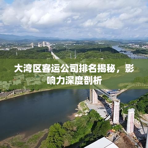 大灣區(qū)客運(yùn)公司排名揭秘，影響力深度剖析