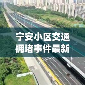 寧安小區(qū)交通擁堵事件最新進展，堵車原因及解決方案揭秘