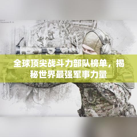 全球頂尖戰(zhàn)斗力部隊榜單，揭秘世界最強(qiáng)軍事力量