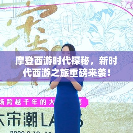 摩登西游時(shí)代探秘，新時(shí)代西游之旅重磅來襲！