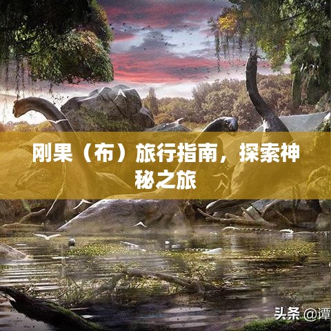 剛果（布）旅行指南，探索神秘之旅