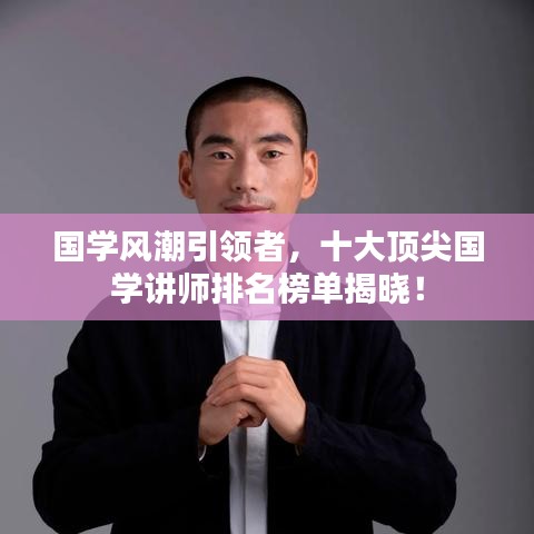 國學(xué)風(fēng)潮引領(lǐng)者，十大頂尖國學(xué)講師排名榜單揭曉！
