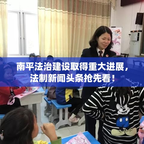南平法治建設取得重大進展，法制新聞頭條搶先看！