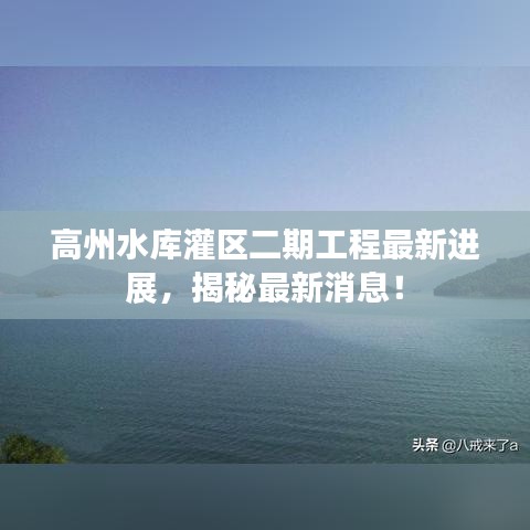 高州水庫灌區(qū)二期工程最新進(jìn)展，揭秘最新消息！