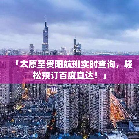 「太原至貴陽航班實時查詢，輕松預訂百度直達！」