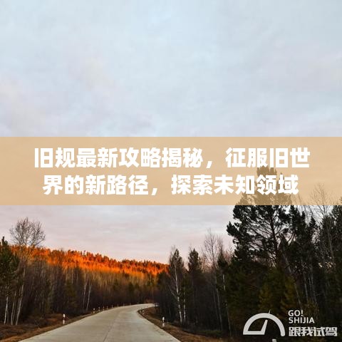 舊規(guī)最新攻略揭秘，征服舊世界的新路徑，探索未知領(lǐng)域