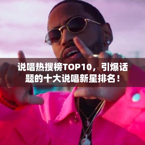 說唱熱搜榜TOP10，引爆話題的十大說唱新星排名！