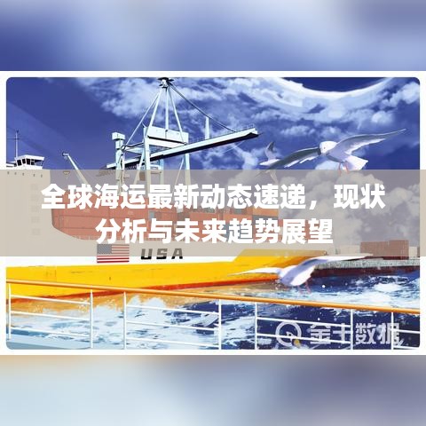全球海運(yùn)最新動(dòng)態(tài)速遞，現(xiàn)狀分析與未來趨勢(shì)展望