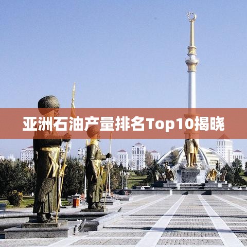 亞洲石油產量排名Top10揭曉